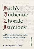 Bach's Authentic Chorale Harmony - Resources: A Progressive Guide to his Principles and Practices