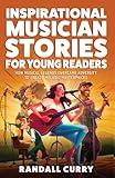 Inspirational Musician Stories for Young Readers: How Musical Legends Overcame Adversity to Create Melodic Masterpieces for Kids & Teens (Growth Mindset Books for Young Readers)