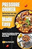 Pressure Cooker Perfection Fast and Flavorful Recipes Made Easy: Hassle-Free Delicious Dishes with Beautiful Photos for Every Meal