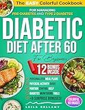 Diabetic Diet After 60 for Beginners: The Easy Colorful Cookbook for Managing Pre-Diabetes and Type 2 Diabetes with Dining Out Guides, Grocery Lists, Portion Control Help, and Many Other Resources