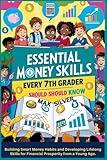 Essential Money Skills Every 7th Grader Should Know (7th Grade Financial Freedom): Building Smart Money Habits and Developing Lifelong Skills for Financial Prosperity from a Young Age