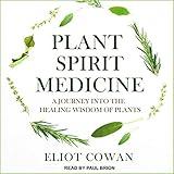Plant Spirit Medicine: A Journey into the Healing Wisdom of Plants