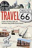 Travel Route 66: A Guide to the History, Sights, and Destinations Along the Main Street of America