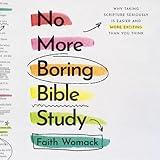 No More Boring Bible Study: Why Taking Scripture Seriously Is Easier and More Exciting Than You Think