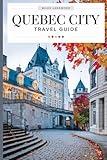 QUEBEC CITY TRAVEL GUIDE: Uncover the Top Sights, Secret Spots, and Regional Traditions in Quebec’s Ancient Capital (DESTINATION TRAVEL GUIDES)