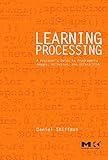 Learning Processing: A Beginner's Guide to Programming Images, Animation, and Interaction (Morgan Kaufmann Series in Computer Graphics)