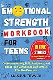 Emotional Strength Workbook for Teens: 15 Inspiring True Stories and Science-Based Tools to Overcome Anxiety, Build Resilience, and Boost Teen Confidence—with ... (Ultimate Mindset Mastery Series 9)
