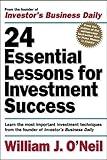 24 Essential Lessons for Investment Success: Learn the Most Important Investment Techniques from the Founder of Investor's Business Daily