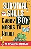 Survival Skills Every Boy Needs To Know: How to Build Shelter, Perform First Aid, Find Water and Food, Make a Fire, and Get Home - With Practical Exercises, Illustrations and Sketches