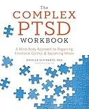 The Complex PTSD Workbook: A Mind-Body Approach to Regaining Emotional Control and Becoming Whole (Healing Complex PTSD)