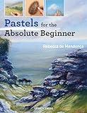 Pastels for the Absolute Beginner (ABSOLUTE BEGINNER ART)