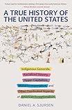 A True History of the United States: Indigenous Genocide, Racialized Slavery, Hyper-Capitalism, Militarist Imperialism and Other Overlooked Aspects of American Exceptionalism (Truth to Power)