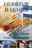 Las Raíces de El Salvador: Trazando la Historia de una Nación (Roots of Central America) (Spanish Edition)