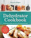 The Ultimate Healthy Dehydrator Cookbook: 150 Recipes to Make and Cook with Dehydrated Foods