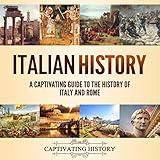 Italian History: A Captivating Guide to the History of Italy and Rome