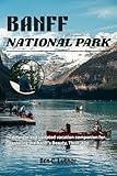 BANFF NATIONAL PARK TRAVEL & ADVENTURE GUIDE: Complete and updated vacation companion for exploring the Banff’s Beauty, Thrill, and Tranquility (Adventure and Travel Guide Series (2025-2026))
