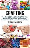 Crafting: The Top 300 Best Crafts: Fun and Easy Crafting Ideas, Patterns, Hobbies, Jewelry and More For You, Family, Friends and Holidays (Have Fun Crafting ... Woodworking Painting Guide Book 1)