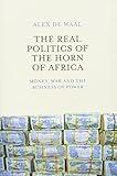 The Real Politics of the Horn of Africa: Money, War and the Business of Power