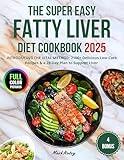 THE SUPER EASY FATTY LIVER DIET COOKBOOK: The Complete Fatty Liver Diet: 2100+ Delicious Low-Carb Recipes & a 28-Day Plan to Support Liver Function Without Sacrifices For Beginner