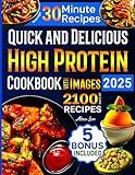 Quick and Delicious High Protein Recipes Cookbook with Images: 2100 Days of Nutritious Meals with Stunning Photos Easy-to-Make in Less Than 30 Minutes Your Best Guide to a Healthy Eating Lifestyle