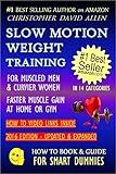 SLOW MOTION WEIGHT TRAINING - FOR MUSCLED MEN & CURVIER WOMEN - FASTER MUSCLE GAIN AT HOME OR GYM - HOW TO VIDEO LINKS INSIDE (Weight Training, Bodybuilding) (HOW TO BOOK & GUIDE FOR SMART DUMMIES 2)