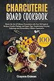 Charcuterie Board Cookbook: Master the Art of Culinary Presentation with Over 100 Inspired Recipes, Creative Pairings, and Expert Tips, Transforming Everyday Gatherings into Extraordinary Culinary
