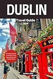 DUBLIN TRAVEL GUIDE 2025: A Traveler Guide To Dublin's Top Attractions And Hidden Gems