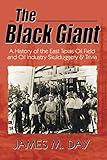 The Black Giant: A History of the East Texas Oil Field and Oil Industry Skullduggery & Trivia