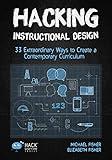 Hacking Instructional Design: 33 Extraordinary Ways to Create a Contemporary Curriculum (Hack Learning Series)