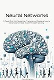 Neural Networks: A Deep Dive into Designing, Training, and Applying Neural Networks for Real-World Problem Solving