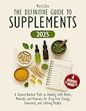 The Definitive Guide to Supplements: A Science-Backed Path to Healing with Herbs, Minerals, and Vitamins for Drug-Free Energy, Immunity, and Lifelong Vitality