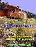 Working for Subs: How to Build A Home And Work with Contractors