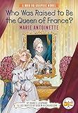 Who Was Raised to Be the Queen of France?: Marie Antoinette: A Who HQ Graphic Novel (Who HQ Graphic Novels)