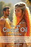 The New CASTOR OIL Handbook: A Natural Wellness Approach to Clean Beauty, Radiant Hair and Skin with Simple DIY Remedies for a More Stunning You