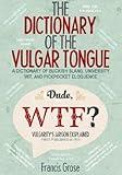 The Dictionary of the vulgar Tongue: A Dictionary of Buckish Slang, University Wit, and Pickpocket Eloquence.: With Accompanying Facts, Free Audio Links, and Illustrations.