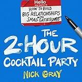 The 2-Hour Cocktail Party: How to Build Big Relationships with Small Gatherings