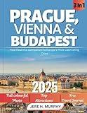 Prague, Vienna & Budapest Travel Guide 2025: Your Essential Companion to Europe's Most Captivating Cities