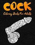 Cock Coloring Books For Adults: Extreme Stress Relieving Dick Designs | Hilarious Penis Coloring Book For Grown-ups Filled Mandala Patterns | Adult Gag Gifts Idea