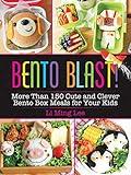 Bento Blast!: More Than 150 Cute and Clever Bento Box Meals for Your Kids