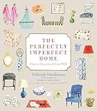The Perfectly Imperfect Home: How to Decorate and Live Well