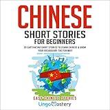 Chinese Short Stories for Beginners: 20 Captivating Short Stories to Learn Chinese & Grow Your Vocabulary the Fun Way! (Easy Chinese Stories)
