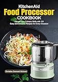 KitchenAid Food Processor Cookbook: Elevate Your Culinary Skills with 101 Easy and Delicious Recipes for Every Occasion