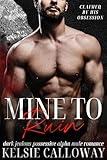 Mine To Ruin: Dark Jealous Possessive Alpha Male Romance (Claimed By His Obsession Book 1)