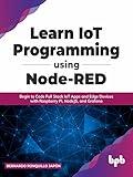 Learn IoT Programming Using Node-RED: Begin to Code Full Stack IoT Apps and Edge Devices with Raspberry Pi, NodeJS, and Grafana (English Edition)