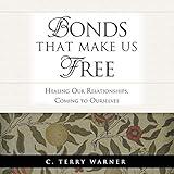 Bonds That Make Us Free: Healing Our Relationships, Coming to Ourselves