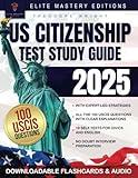 US Citizenship Test Study Guide: Ace the Naturalization Exam with Expert-Led Strategies on Your First Attempt | Includes Insider Tips & Essential Explanations for All 100 USCIS Civics Questions