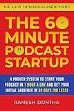 The 60-Minute Podcast Startup: A Proven System to Start Your Podcast in 1 Hour a Day and Get Your Initial Audience in 30 Days (or Less) (The Agile Entrepreneurship Series Book 3)