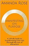 Manifesting on Purpose: A 3 Week Guide to Transforming Your Life Through the Law of Attraction