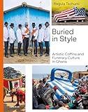 Buried in Style: Artistic Coffins and Funerary Culture in Ghana