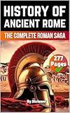 The History of Ancient Rome: The Complete Roman Saga (Books About Italy History)